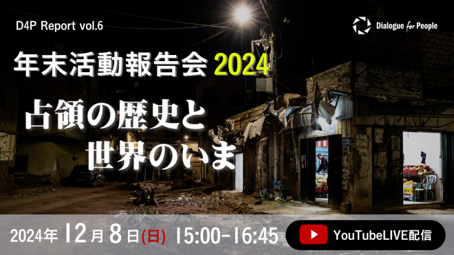 【オンラインイベント参加者募集】「年末活動報告会2024 占領の歴史と世界のいま D4P Report vol.6」（YouTube LIVE配信）